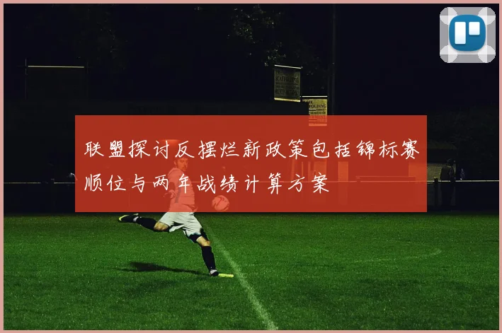 联盟探讨反摆烂新政策包括锦标赛顺位与两年战绩计算方案