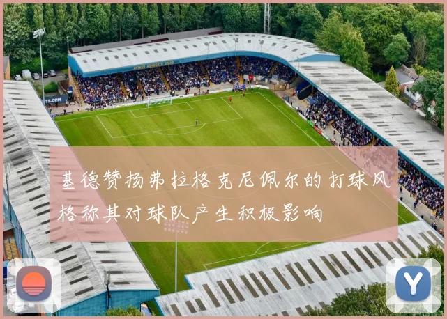 基德赞扬弗拉格克尼佩尔的打球风格称其对球队产生积极影响